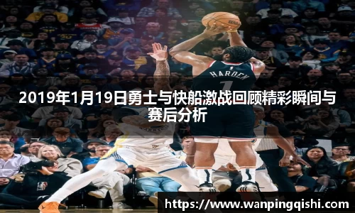 2019年1月19日勇士与快船激战回顾精彩瞬间与赛后分析